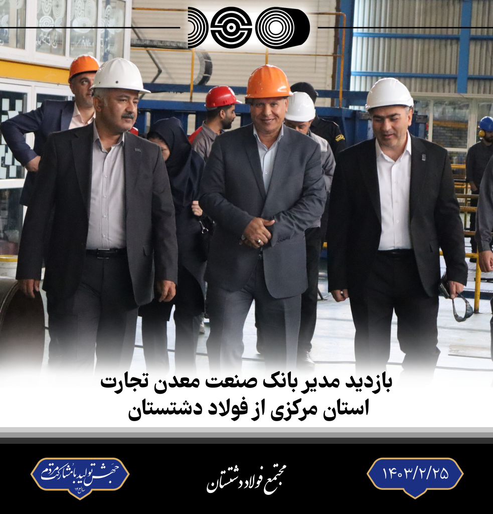 بازدید مدیر بانک صنعت معدن تجارت استان مرکزی از فولاد دشتستان